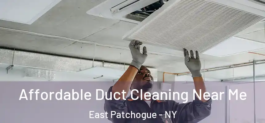 Affordable Duct Cleaning Near Me East Patchogue - NY
