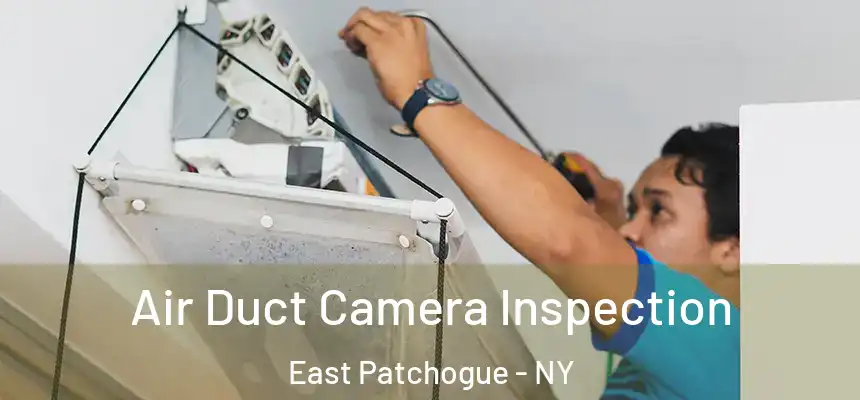 Air Duct Camera Inspection East Patchogue - NY