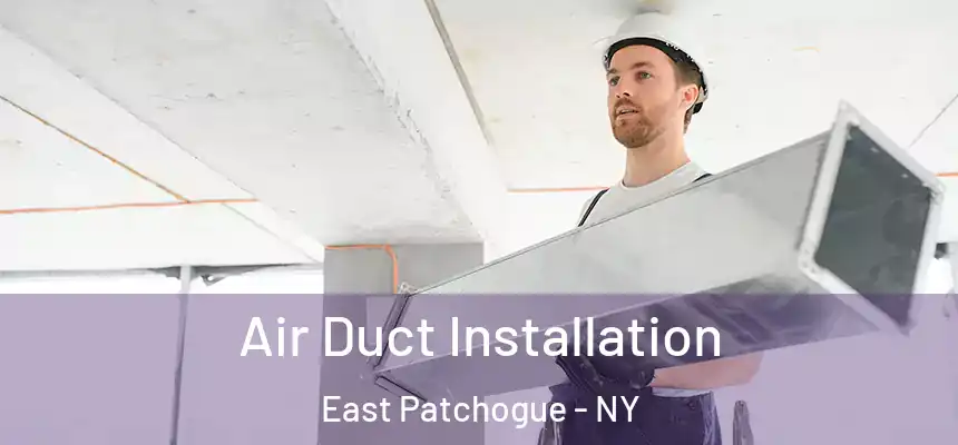 Air Duct Installation East Patchogue - NY