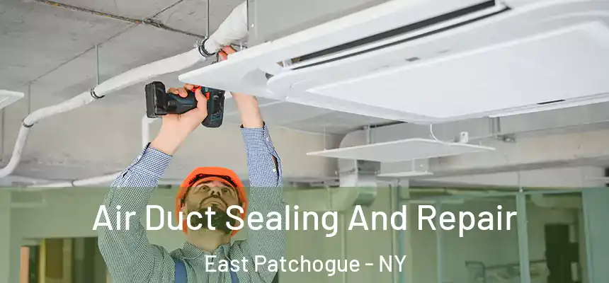  Air Duct Sealing And Repair East Patchogue - NY