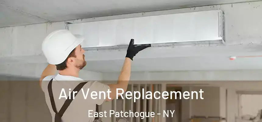  Air Vent Replacement East Patchogue - NY