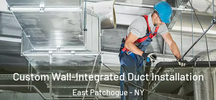  Custom Wall-Integrated Duct Installation East Patchogue - NY