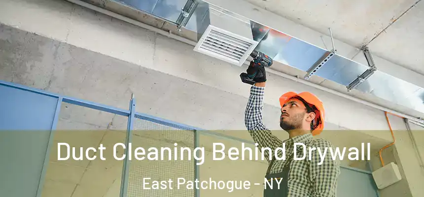 Duct Cleaning Behind Drywall East Patchogue - NY