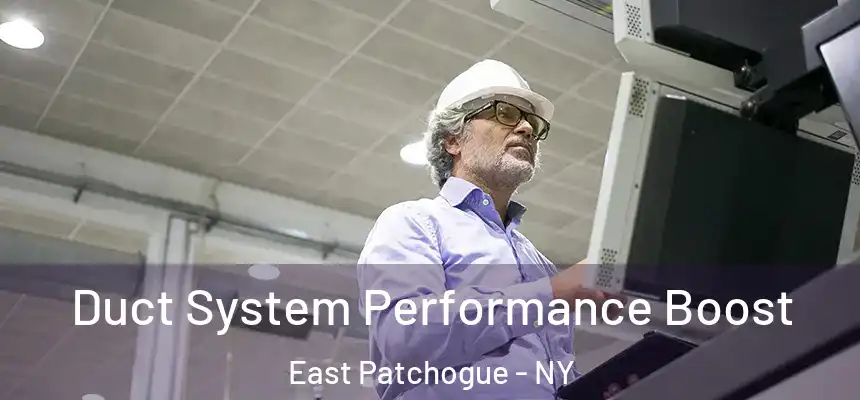 Duct System Performance Boost East Patchogue - NY