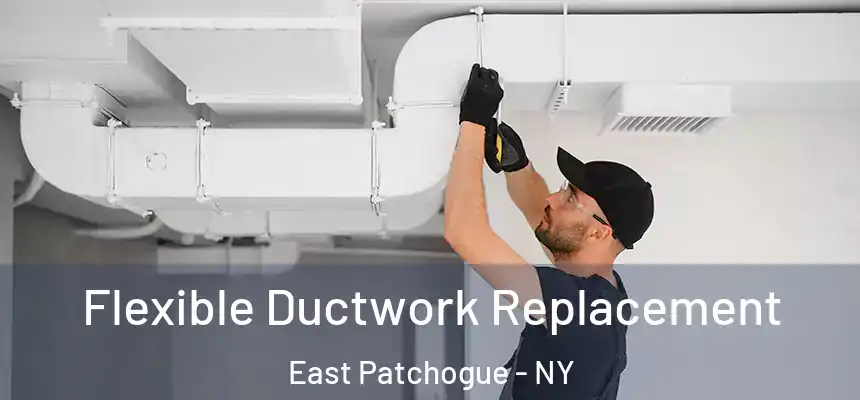 Flexible Ductwork Replacement East Patchogue - NY