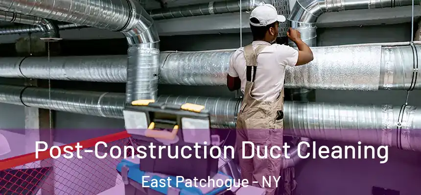  Post-Construction Duct Cleaning East Patchogue - NY