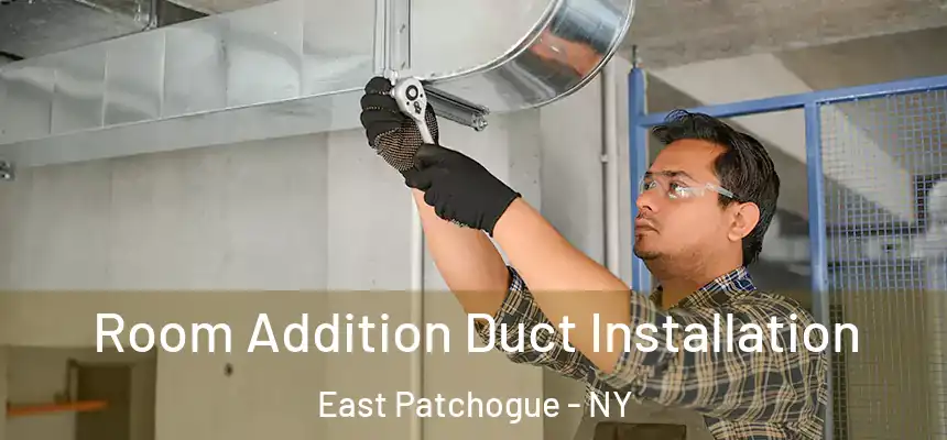  Room Addition Duct Installation East Patchogue - NY