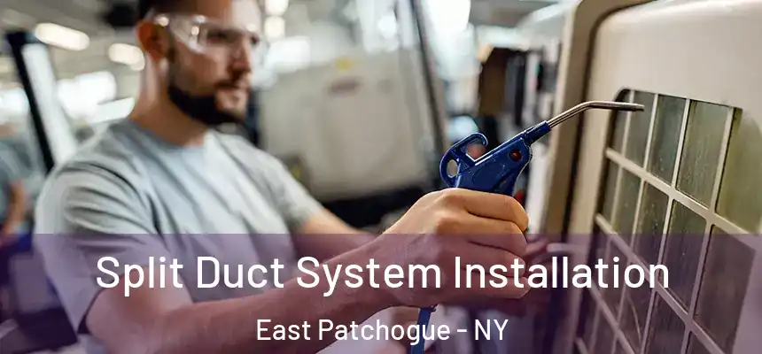  Split Duct System Installation East Patchogue - NY