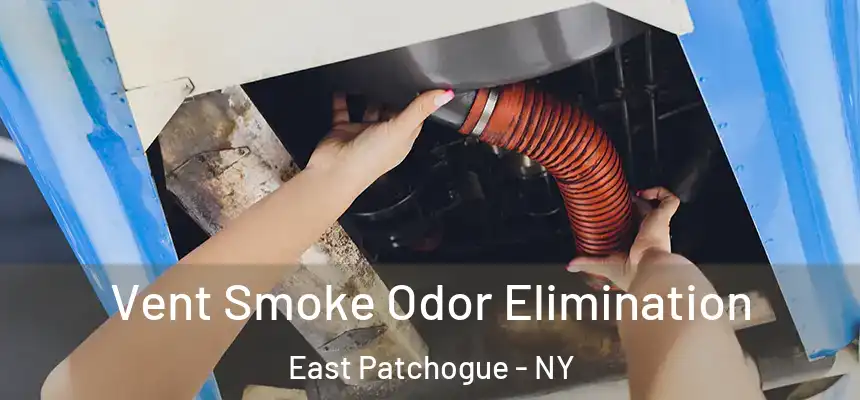  Vent Smoke Odor Elimination East Patchogue - NY